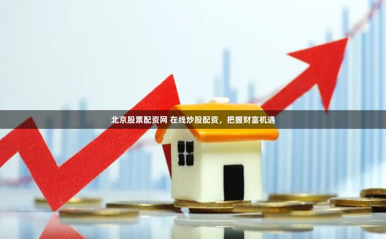 北京股票配资网 在线炒股配资，把握财富机遇