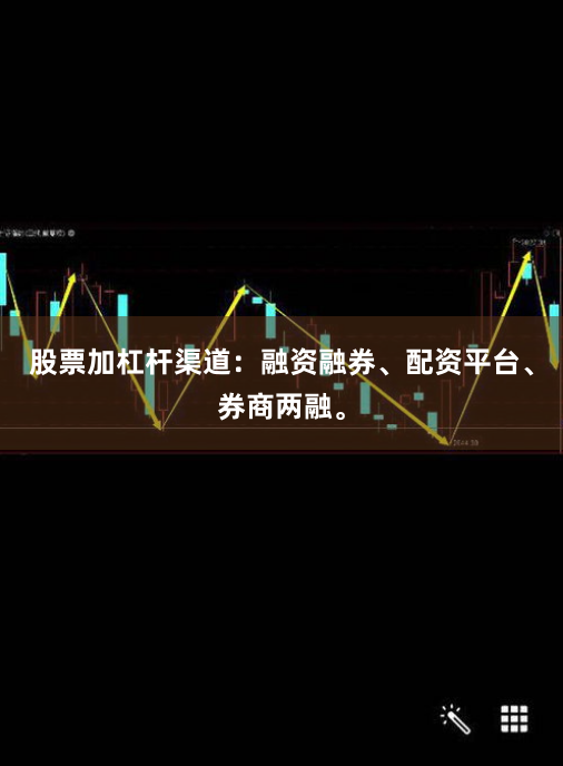 股票加杠杆渠道：融资融券、配资平台、券商两融。