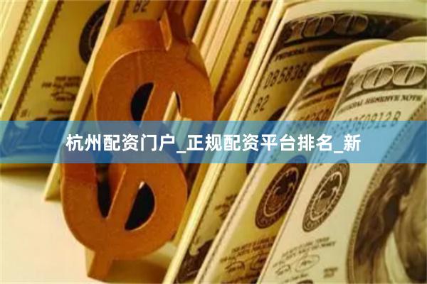 杭州配资门户_正规配资平台排名_新