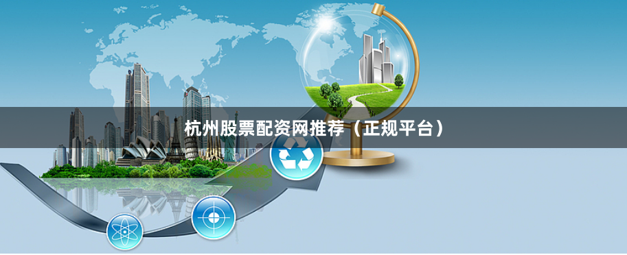 杭州股票配资网推荐(正规平台)