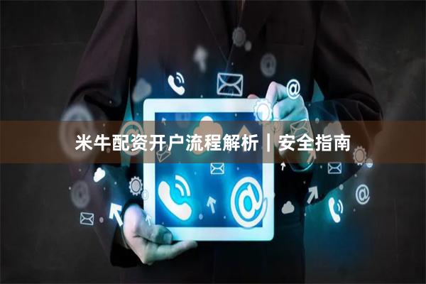 米牛配资开户流程解析｜安全指南