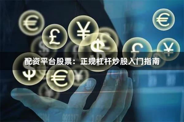 配资平台股票:正规杠杆炒股入门指南