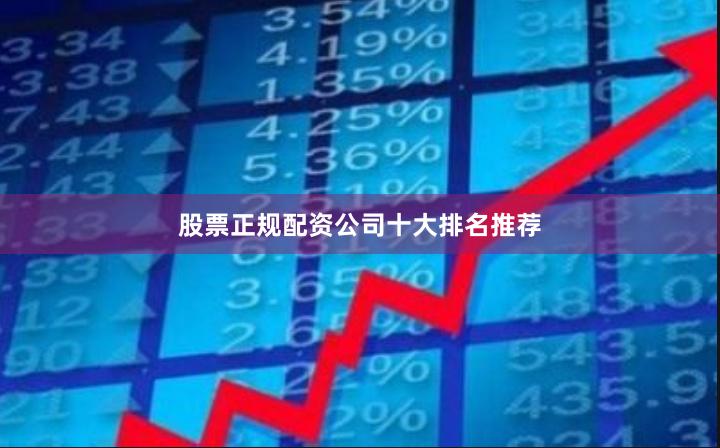 股票正规配资公司十大排名推荐