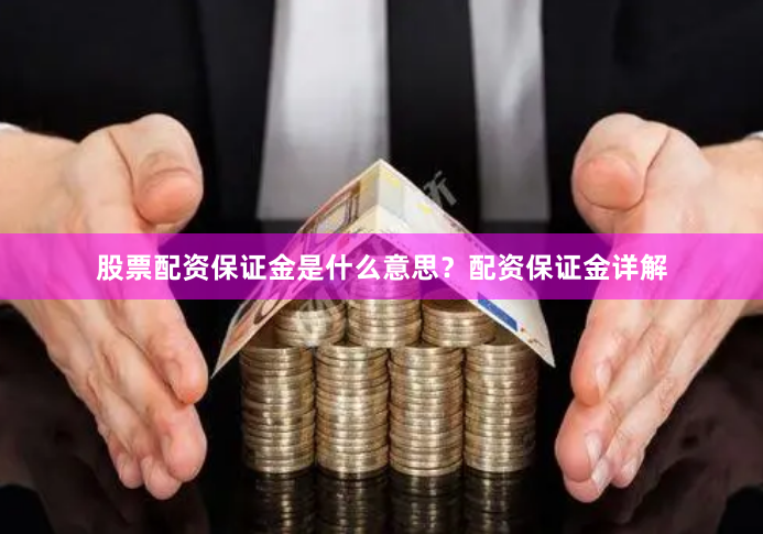 股票配资保证金是什么意思？配资保证金详解