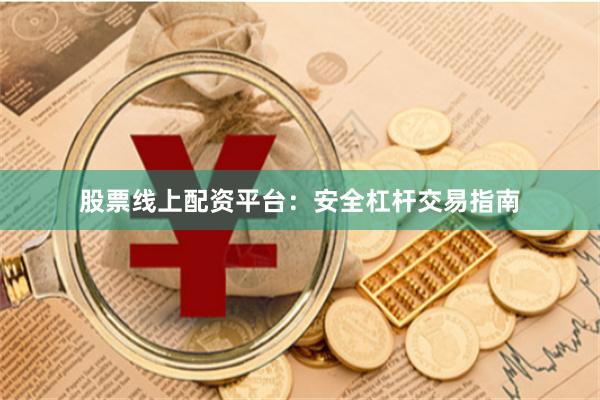 股票线上配资平台：安全杠杆交易指南