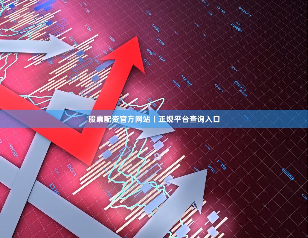股票配资官方网站丨正规平台查询入口