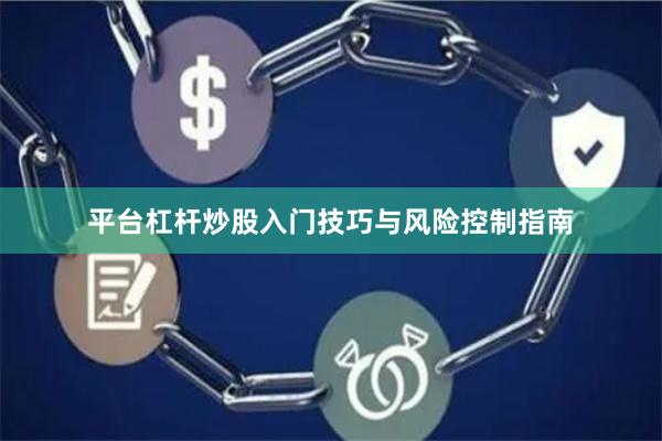 平台杠杆炒股入门技巧与风险控制指南